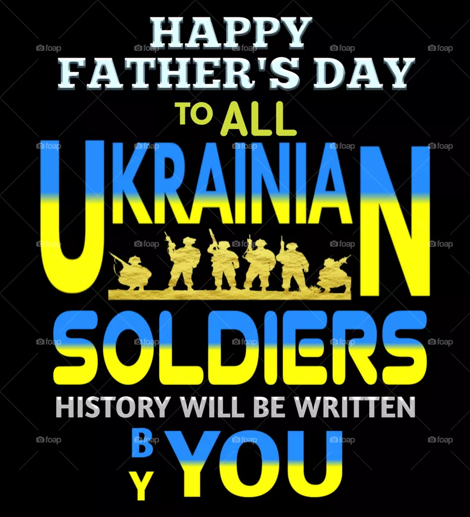 FATHER'S DAY WISHES. HAPPY FATHER'S DAY TO ALL UKRAINIAN SOLDIERS. HISTORY WILL BE WRITTEN BY YOU.