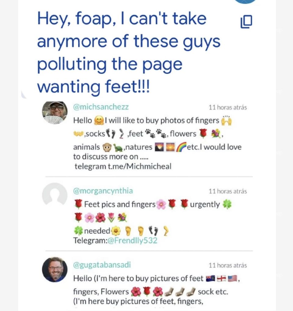 Hey, foap, I can't take anymore of these guys polluting the page wanting feet!!! They write in all our posts and disrupt chats with other foapers.