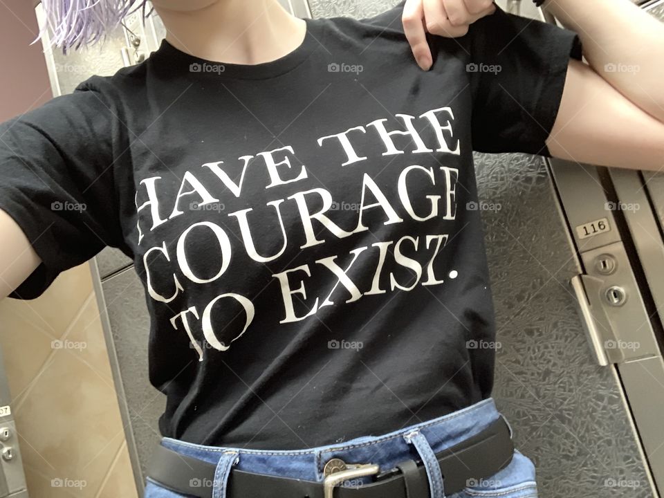 have the courage to exist (-daniel howell)
