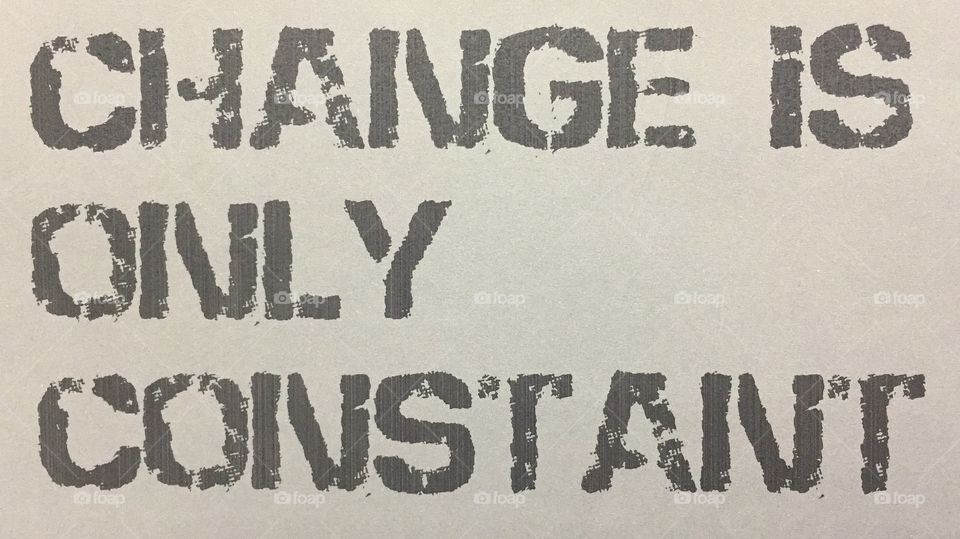 Change is ONLY constant 