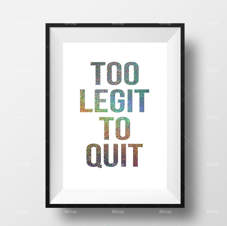 Too Legit to Quit